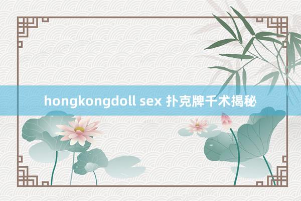 hongkongdoll sex 扑克牌千术揭秘