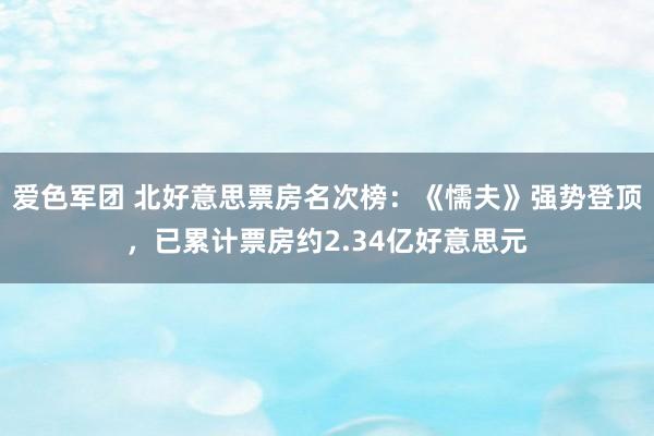 爱色军团 北好意思票房名次榜：《懦夫》强势登顶，已累计票房约2.34亿好意思元