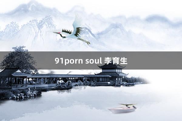 91porn soul 李育生