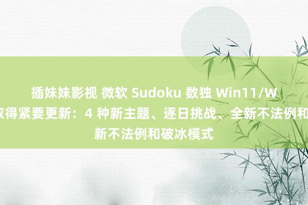 插妹妹影视 微软 Sudoku 数独 Win11/Win10 版取得紧要更新：4 种新主题、逐日挑战、全新不法例和破冰模式