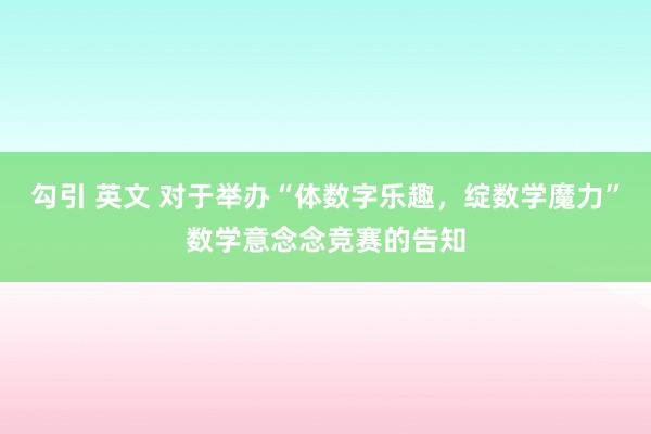 勾引 英文 对于举办“体数字乐趣，绽数学魔力”数学意念念竞赛的告知