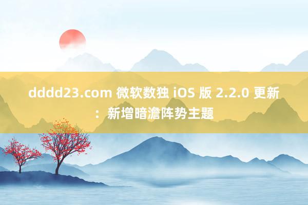 dddd23.com 微软数独 iOS 版 2.2.0 更新：新增暗澹阵势主题